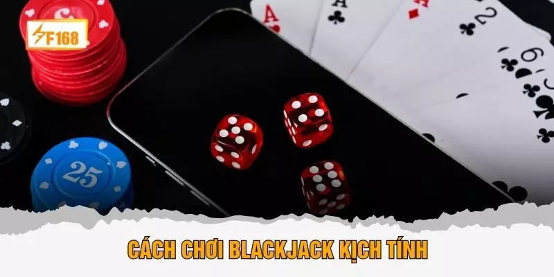 Cách chơi Blackjack kịch tính