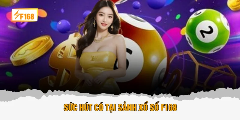 Sức hút có tại sảnh xổ số F168